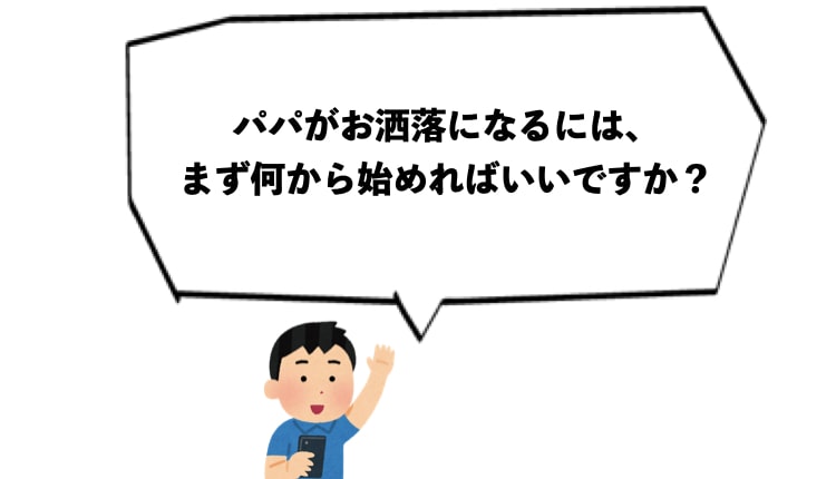 お洒落なパパになるには何から始めればいい?周りのパパを見ると自分がダサくて辛いです